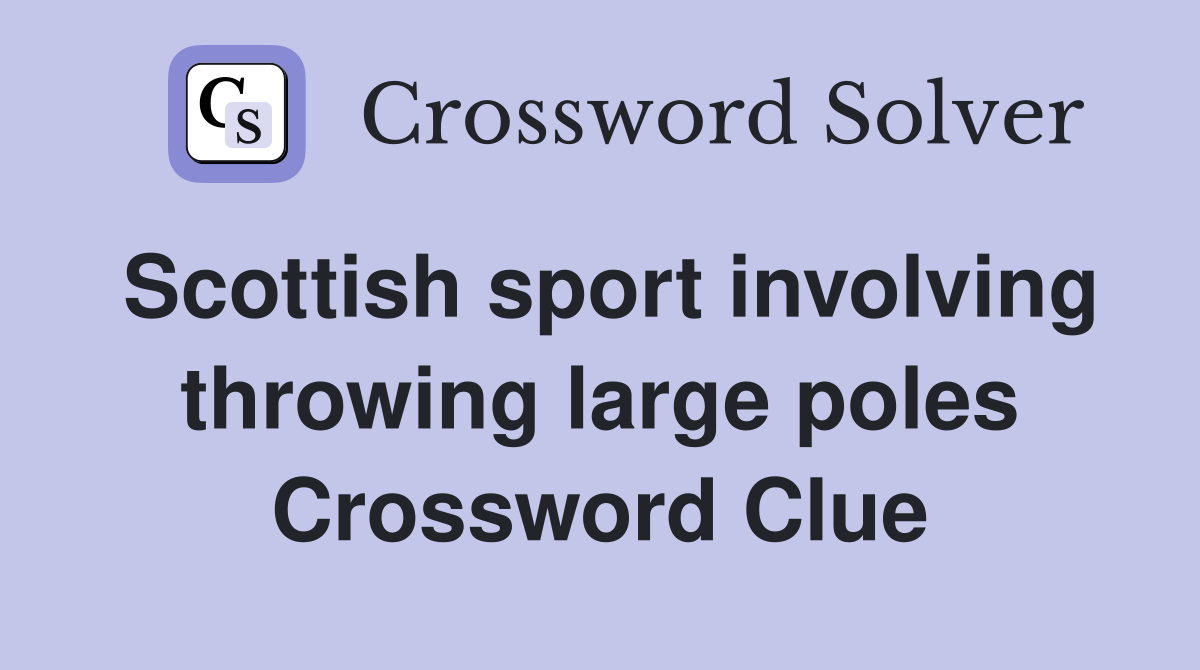 Scottish sport involving throwing large poles Crossword Clue Answers